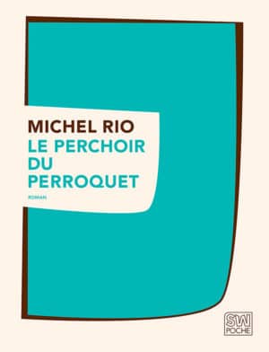 Le Perchoir du perroquet - Michel Rio - 2018 - POCHE SW