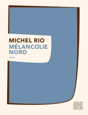 Mélancolie Nord - Michel Rio - 2017 - POCHE SW