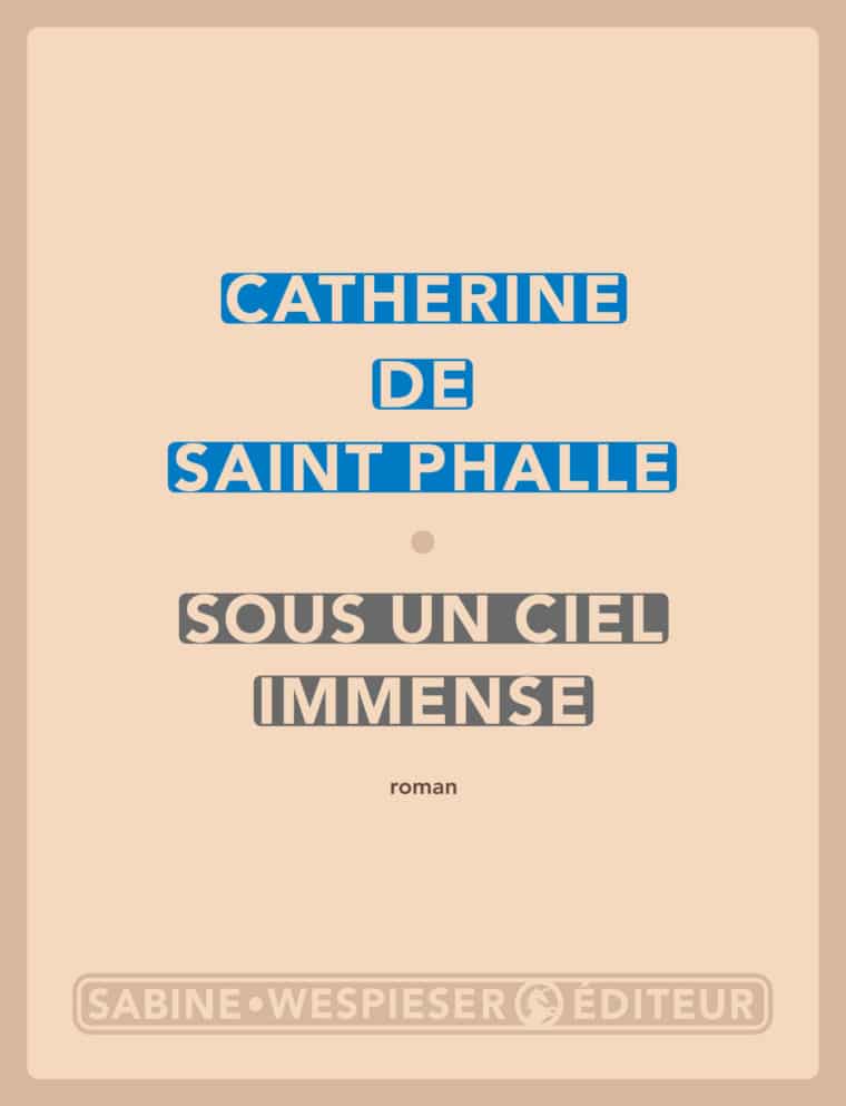 Sous un ciel immense - Catherine de Saint Phalle - 2015