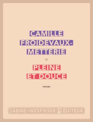 « Pleine et douce » de Camille Froidevaux-Metterie, finaliste du Prix Roman France Télévisions 2023